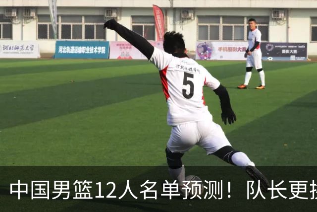 中国男篮12人名单预测！队长更换，杨瀚森王俊杰首发，赛程出炉