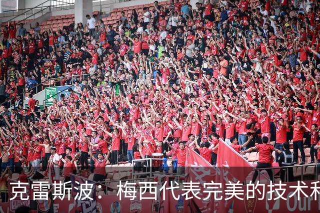 克雷斯波：梅西代表完美的技术和始终保持在极高水平的稳定性